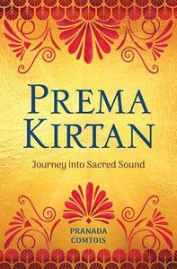 Prema Kirtan: Journey into Sacred Sound - Pranada Comtois