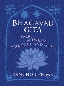 Bhagavad Gita Talks Between The Soul and God by Ranchor Prime