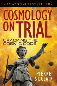 Cosmology On Trial Cracking The Cosmic Code by Pierre St. Clair