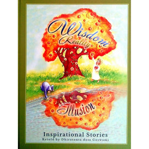 Wisdom Reality Illusion Inspirational Stories Retold by Dhirasanta Dasa Goswami