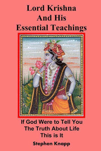 Lord Krishna and His Essential Teachings  If God Were to Tell You the Truth About Life, This is It