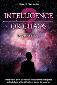Intelligence or Chaos - The Atheist Delusion