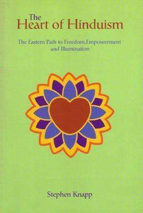 The Heart of Hinduism: The Eastern Path to Freedom, Empowerment and Illumination